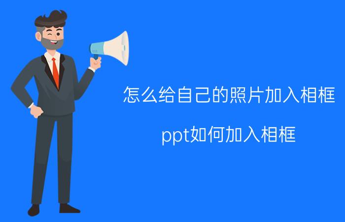 怎么给自己的照片加入相框 ppt如何加入相框？